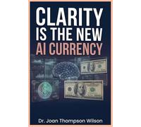 CLARITY IS THE NEW AI CURRENCY: A Clarity-First Framework for Coaches, Consultants, and Entrepreneurs Who Are Done Playing Small