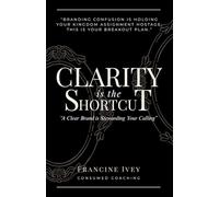 Clarity is the Shortcut: A Clear Brand is Stewarding Your Calling: "Branding Confusion is Holding Your Kingdom Assignment Hostage. This Is your Breakout Plan."