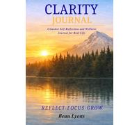 CLARITY JOURNAL: A 120- DAY GUIDED SYSTEM FOR FOCUS, DISCIPLINE, REFLECTION AND PERSONAL GROWTH (EVERGREEN SERIES: REAL FOOD, REAL LIFE, REAL CHANGE)