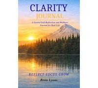 CLARITY JOURNAL: A 120- DAY GUIDED SYSTEM FOR FOCUS, DISCIPLINE, REFLECTION AND PERSONAL GROWTH (EVERGREEN SERIES: REAL FOOD, REAL LIFE, REAL CHANGE)