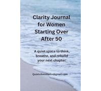 Clarity Journal for Women Starting Over After 50: A quiet space to think, breathe, and rebuild your next chapter.
