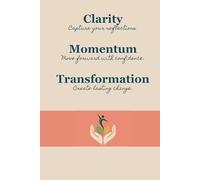 Clarity. Momentum. Transformation.: Capture your reflections. Move forward with confidence. Create lasting change.