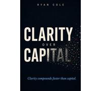 Clarity Over Capital: The Trading Psychology Guide to Mastering Your Emotions, Building Discipline, and Achieving Consistency in the Markets