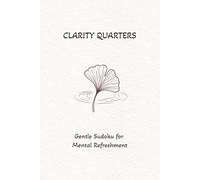 CLARITY QUARTERS Sudoku Puzzle Book: Sudoku for Mental Refreshment /CALM THE MIND. RECLAIM YOUR FOCUS/ 6X9 110 pages /50+ Puzzles / Solutions Included