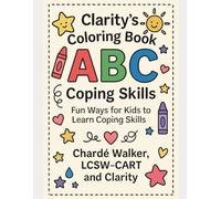 Clarity’s Coloring Book: ABC Coping Skills: Fun Ways for Kids to Learn Coping Skills (Clarity’s Coloring Books)