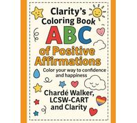 Clarity’s Coloring Book: ABC of Positive Affirmations: Color your way to confidence and happiness (Clarity’s Coloring Books)