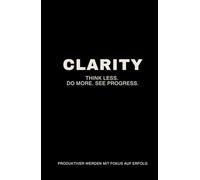 Clarity: Think Less. Do More. See Progress.