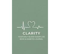 CLARITY: YOUR DAILY BLOOD SUGAR LOG BOOK & DIABETES JOURNAL