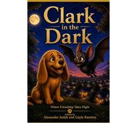 Clark in the Dark: Where Friendship Takes Flight (The Adventures of Clark)