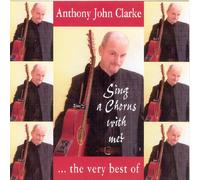 Clarke, Anthony John - Sing A Chorus With Me: The Very Best Of Anthony John Clarke
