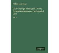 Clark's Foreign Theological Library. Godet's commentary on the Gospel of Luke: Vol. 2