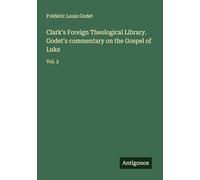 Clark's Foreign Theological Library. Godet's commentary on the Gospel of Luke: Vol. 2