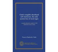 Clark's tangible shorthand self-instructor, the only system free of word signs: a purely phonetic system of 100 characters and 12 rules