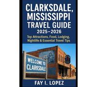 Clarksdale, Mississippi Travel Guide 2025-2026: Top Attractions, Food, Lodging, Nightlife & Essential Travel Tips