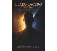 CLARO OSCURO DEL SER: Fragmentos de vida y muerte