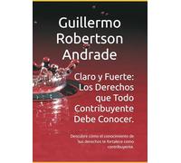 Claro y Fuerte: Los Derechos que Todo Contribuyente Debe Conocer.: Descubre cómo el conocimiento de tus derechos te fortalece como contribuyente.