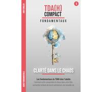 Clarté dans le Chaos - Les fondamentaux du TDAH chez l'adulte : Comprendre ton cerveau neurodivergent: Comment enfin comprendre le chaos dans ta tête, ... au fil d'années de thérapie et d'hyperfocus)
