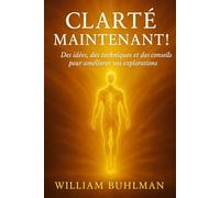 CLARTÉ MAINTENANT !: Des idées, des techniques et des conseils pour améliorer vos explorations