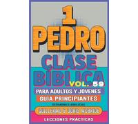 Clase Bíblica para Adultos y Jóvenes Guía Principiantes - 1 Pedro: Lecciones Prácticas (Clase Bíblica Dominical Para Jóvenes Y Adultos)