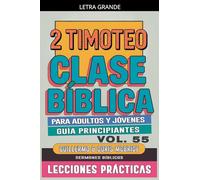 Clase Bíblica para Adultos y Jóvenes: Guía Principiantes - 2 Timoteo: 55 (Clase Bíblica Dominical Para Jóvenes Y Adultos)