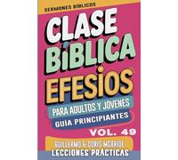 Clase Bíblica para Adultos y Jóvenes Guía Principiantes - Efesios: Lecciones Prácticas: 49 (Clase Bíblica Dominical Para Jóvenes Y Adultos)