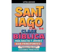Clase Bíblica para Adultos y Jóvenes: Guía Principiantes - Santiago: 58 (Clase Bíblica Dominical Para Jóvenes Y Adultos)
