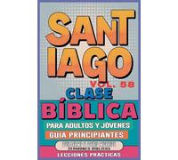 Clase Bíblica para Adultos y Jóvenes: Guía Principiantes - Santiago: 58 (Clase Bíblica Dominical Para Jóvenes Y Adultos)