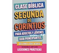 Clase Bíblica para Adultos y Jóvenes: Guía Principiantes - Segunda de Corintios: 47 (Clase Bíblica Dominical Para Jóvenes Y Adultos)