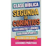 Clase Bíblica para Adultos y Jóvenes Guía Principiantes - Segunda de Corintios: Lecciones Prácticas: 47 (Clase Bíblica Dominical Para Jóvenes Y Adultos)