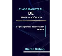 CLASE MAGISTRAL DE PROGRAMACIÓN JAVA: De principiante a desarrollador experto