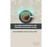 CLASE MAGISTRAL DE PROGRAMACIÓN JAVA: Guía de principiante a experto con Java y JavaFX