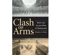 Clash of Arms: How the Allies Won in Normandy