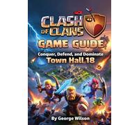 Clash of Clans Game Guide: Conquer, Defend, and Dominate Town Hall 18