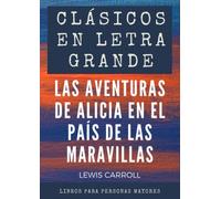 Clásicos en letra grande: libro para mayores - Las aventuras de Alicia en el país de las maravillas en letra grande