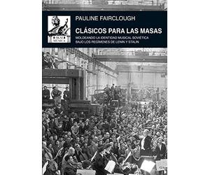 Clásicos para las masas : moldeando la identidad musical soviética bajo los regímenes de Lenin y Stalin
