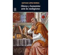 Clásicos y Humanistas Ante Los Neologismos: 383 (Universitaria)