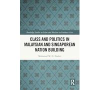 Class and Politics in Malaysian and Singaporean Nation Building (Routledge Studies on Islam and Muslims in Southeast Asia)