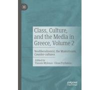 Class, Culture, and the Media in Greece, Volume 2: Neoliberalism(s), the Mainstream, Counter-cultures