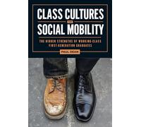 Class Cultures and Social Mobility: The Hidden Strengths of Working-Class First-Generation Graduates (Critical Issues in American Education)