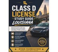 CLASS D LICENSE STUDY GUIDE LOUISIANA: Mastering Louisiana Traffic Laws, Defensive Driving, Vehicle Safety, Road Signs, Passenger Transport, and Chauffeur License Exam Success
