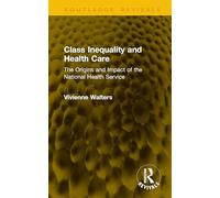 Class Inequality and Health Care: The Origins and Impact of the National Health Service (Routledge Revivals)