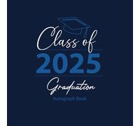 Class Of 2025 Autograph Book: A Graduation Guest Book to Collect Messages, Advice, and Signatures from Classmates, Friends, and Family