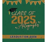 Class Of 2025 Autographs Graduation Guest Book: Congrats Grad Keepsake For Signing Predictions, Messages, Well Wishes & Photos For Senior High School College University Students, Green, Gold