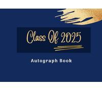 Class Of 2025 Graduation Autograph Book: Graduation Guest Book 2025 to Write Autographs, Messages & Wishes - for Classmates, Family & Friends - Blue and Gold Theme.