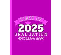 Class of 2025 Graduation Autograph Book: Pink Guestbook To Share Around and Collect Well Wishes and Signatures From Fellow Student Graduates, Teachers and Family