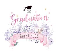 Class of 2025 Graduation Guest Book: A Floral Keepsake for Memories, Messages & Milestone Moments: Celebrate with Style - A Beautiful Guest Book for ... Words of Wisdom, and Advice for the Graduate