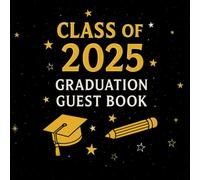 Class of 2025 Graduation Guest Book: A Keepsake Book for Guests' Life Advice, Messages, and Wishes to Celebrate a Special Graduation Day.