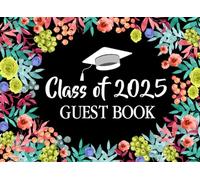 Class of 2025 Guest Book with Floral Cover: Congratulations! Graduation Party Guestbook for Year 2025-2026, Best Gifts to Keep Beautiful Memories with Family and Your Friends