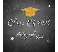 Class Of 2026 Autograph Book For Graduation: A Keepsake Memory Journal to Write Messages & Collect Signatures For High School, Senior College ... and Familly To Record Meaningful Wishes.