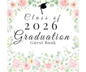Class of 2026 Graduation Guest Book: A Beautiful Pink Rose and Eucalyptus Sign-In Book for Messages and Advice, Featuring Graduate Reflections with Photo Pages to Preserve Memories Forever